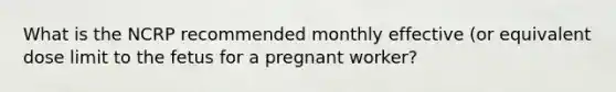 What is the NCRP recommended monthly effective (or equivalent dose limit to the fetus for a pregnant worker?