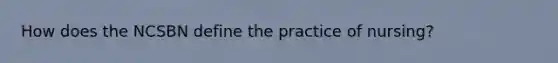 How does the NCSBN define the practice of nursing?