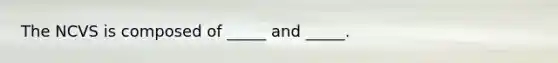 The NCVS is composed of _____ and _____.