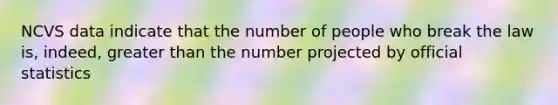 NCVS data indicate that the number of people who break the law is, indeed, <a href='https://www.questionai.com/knowledge/ktgHnBD4o3-greater-than' class='anchor-knowledge'>greater than</a> the number projected by official statistics