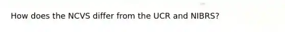 How does the NCVS differ from the UCR and NIBRS?