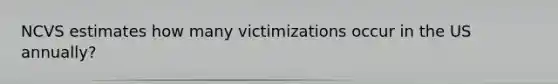 NCVS estimates how many victimizations occur in the US annually?