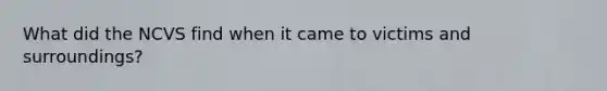 What did the NCVS find when it came to victims and surroundings?