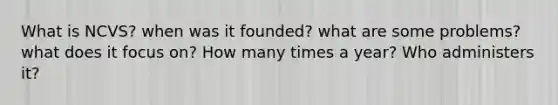 What is NCVS? when was it founded? what are some problems? what does it focus on? How many times a year? Who administers it?