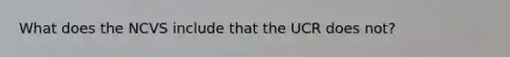 What does the NCVS include that the UCR does not?