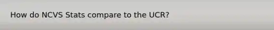 How do NCVS Stats compare to the UCR?
