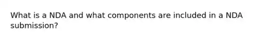 What is a NDA and what components are included in a NDA submission?