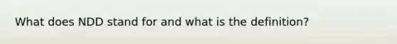 What does NDD stand for and what is the definition?