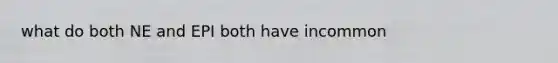 what do both NE and EPI both have incommon