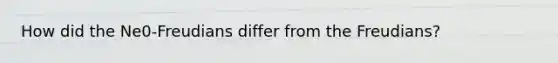 How did the Ne0-Freudians differ from the Freudians?