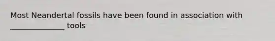 Most Neandertal fossils have been found in association with ______________ tools