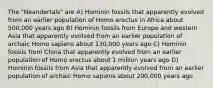 The "Neandertals" are A) Hominin fossils that apparently evolved from an earlier population of Homo erectus in Africa about 500,000 years ago B) Hominin fossils from Europe and western Asia that apparently evolved from an earlier population of archaic Homo sapiens about 130,000 years ago C) Hominin fossils from China that apparently evolved from an earlier population of Homo erectus about 1 million years ago D) Hominin fossils from Asia that apparently evolved from an earlier population of archaic Homo sapiens about 200,000 years ago