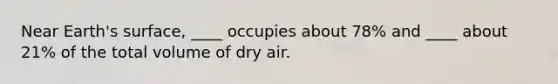 Near Earth's surface, ____ occupies about 78% and ____ about 21% of the total volume of dry air.