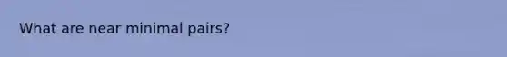 What are near minimal pairs?