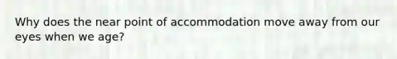 Why does the near point of accommodation move away from our eyes when we age?
