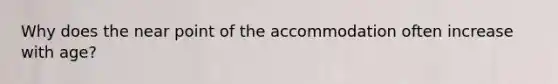 Why does the near point of the accommodation often increase with age?