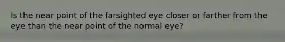 Is the near point of the farsighted eye closer or farther from the eye than the near point of the normal eye?