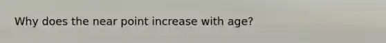 Why does the near point increase with age?