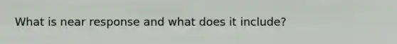 What is near response and what does it include?