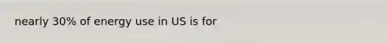 nearly 30% of energy use in US is for