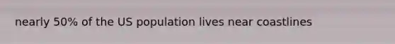 nearly 50% of the US population lives near coastlines
