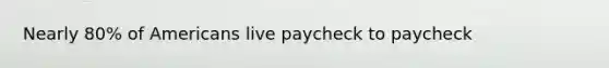 Nearly 80% of Americans live paycheck to paycheck