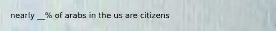 nearly __% of arabs in the us are citizens