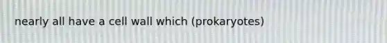 nearly all have a cell wall which (prokaryotes)