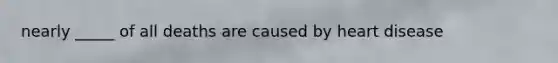 nearly _____ of all deaths are caused by heart disease