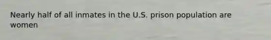 Nearly half of all inmates in the U.S. prison population are women