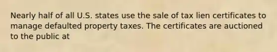 Nearly half of all U.S. states use the sale of tax lien certificates to manage defaulted property taxes. The certificates are auctioned to the public at