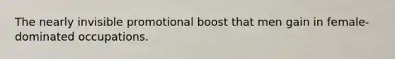 The nearly invisible promotional boost that men gain in female-dominated occupations.