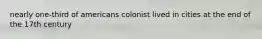 nearly one-third of americans colonist lived in cities at the end of the 17th century