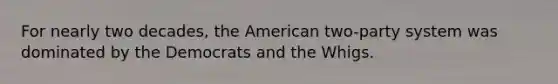 For nearly two decades, the American two-party system was dominated by the Democrats and the Whigs.