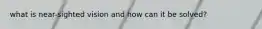 what is near-sighted vision and how can it be solved?