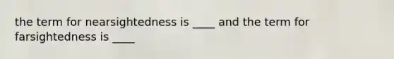 the term for nearsightedness is ____ and the term for farsightedness is ____