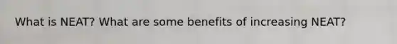 What is NEAT? What are some benefits of increasing NEAT?