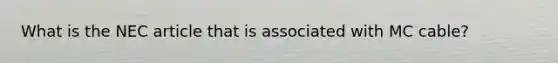 What is the NEC article that is associated with MC cable?