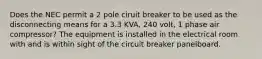 Does the NEC permit a 2 pole ciruit breaker to be used as the disconnecting means for a 3.3 KVA, 240 volt, 1 phase air compressor? The equipment is installed in the electrical room with and is within sight of the circuit breaker panelboard.