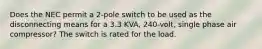 Does the NEC permit a 2-pole switch to be used as the disconnecting means for a 3.3 KVA, 240-volt, single phase air compressor? The switch is rated for the load.