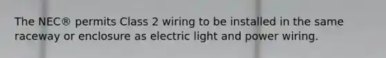 The NEC® permits Class 2 wiring to be installed in the same raceway or enclosure as electric light and power wiring.