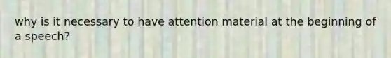 why is it necessary to have attention material at the beginning of a speech?