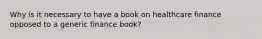 Why is it necessary to have a book on healthcare finance opposed to a generic finance book?