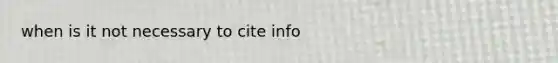 when is it not necessary to cite info