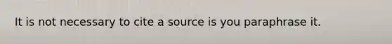 It is not necessary to cite a source is you paraphrase it.