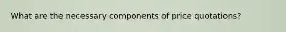 What are the necessary components of price quotations?