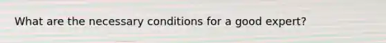 What are the necessary conditions for a good expert?