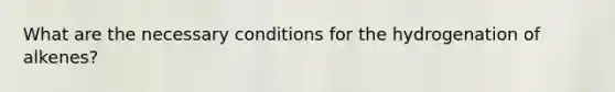 What are the necessary conditions for the hydrogenation of alkenes?