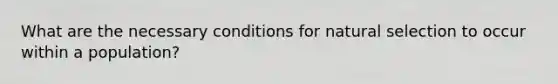 What are the necessary conditions for natural selection to occur within a population?