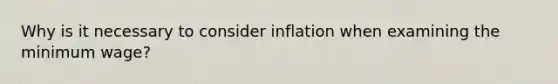 Why is it necessary to consider inflation when examining the minimum wage?